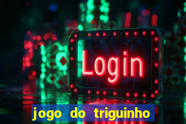 jogo do triguinho de ganhar dinheiro